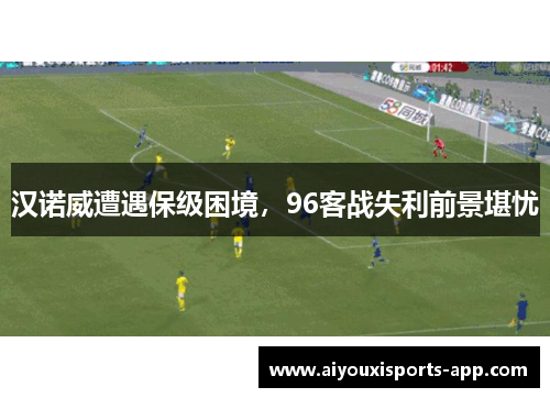 汉诺威遭遇保级困境，96客战失利前景堪忧